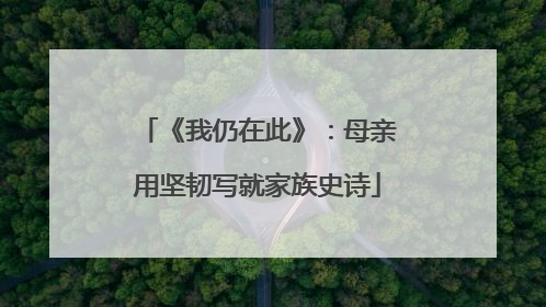 《我仍在此》：母亲用坚韧写就家族史诗