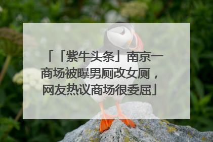 「紫牛头条」南京一商场被曝男厕改女厕，网友热议商场很委屈