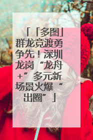 「多图」群龙竞渡勇争先！深圳龙岗“龙舟+”多元新场景火爆“出圈”