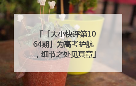 「大小快评第1064期」为高考护航，细节之处见真章