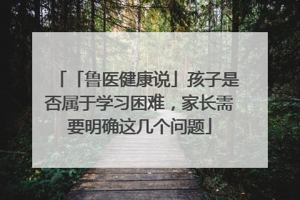 「鲁医健康说」孩子是否属于学习困难，家长需要明确这几个问题