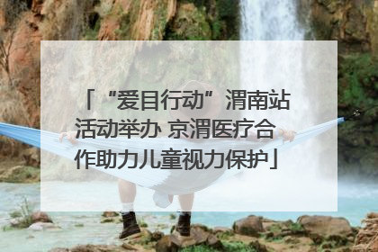 “爱目行动”渭南站活动举办 京渭医疗合作助力儿童视力保护