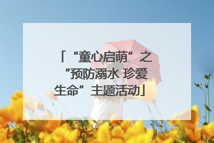 “童心启萌”之“预防溺水 珍爱生命”主题活动