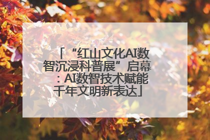 “红山文化AI数智沉浸科普展”启幕：AI数智技术赋能千年文明新表达