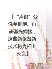 “声镊”分选单细胞、自研激光焊接，这些新设备新技术将亮相上交会