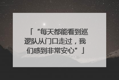“每天都能看到巡逻队从门口走过，我们感到非常安心”
