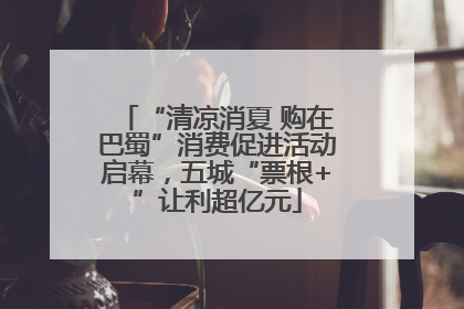 “清凉消夏 购在巴蜀”消费促进活动启幕，五城“票根+”让利超亿元