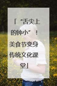 “舌尖上的钟小”！美食节变身传统文化课堂
