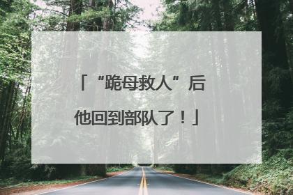 “跪母救人”后 他回到部队了！