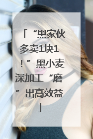 “黑家伙多卖1块1！”黑小麦深加工“磨”出高效益