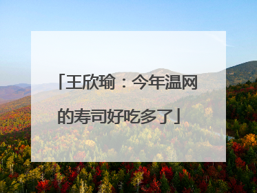 王欣瑜：今年温网的寿司好吃多了