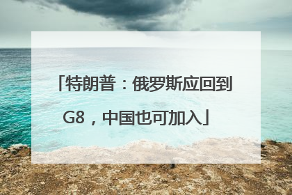 特朗普：俄罗斯应回到G8，中国也可加入