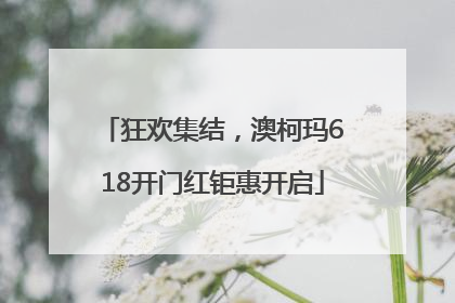 狂欢集结，澳柯玛618开门红钜惠开启