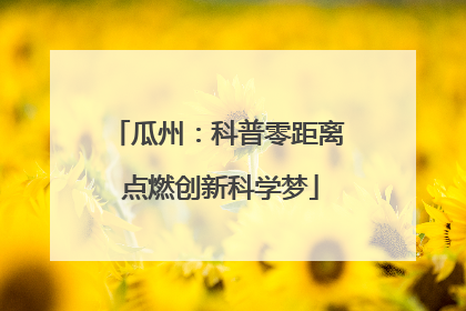 瓜州：科普零距离 点燃创新科学梦