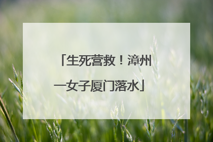生死营救！漳州一女子厦门落水