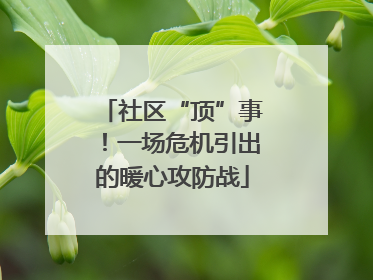 社区“顶”事！一场危机引出的暖心攻防战