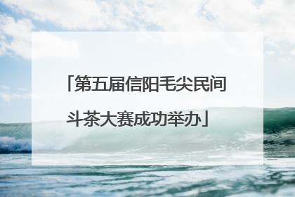 第五届信阳毛尖民间斗茶大赛成功举办