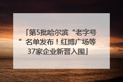 第5批哈尔滨“老字号”名单发布！红博广场等37家企业新晋入围