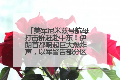 美军尼米兹号航母打击群赶赴中东！伊朗首都响起巨大爆炸声，以军警告部分区域民众紧急撤离