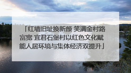 红墙旧址换新颜 笑满金村路富宽 宜君石堡村以红色文化赋能人居环境与集体经济双提升