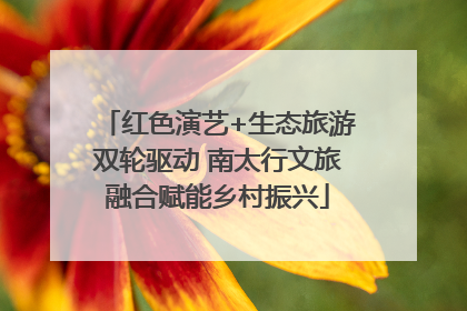 红色演艺+生态旅游双轮驱动 南太行文旅融合赋能乡村振兴