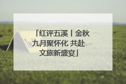 红评五溪丨金秋九月聚怀化 共赴文旅新盛宴