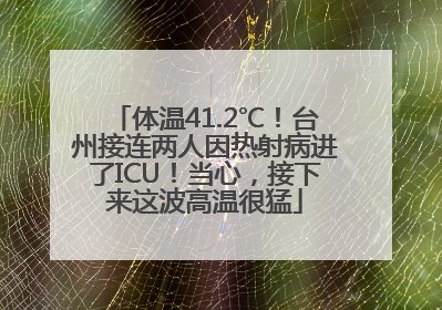 体温41.2℃！台州接连两人因热射病进了ICU！当心，接下来这波高温很猛