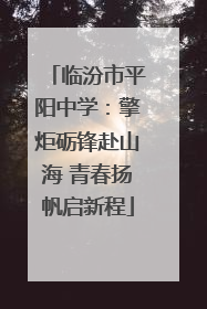 临汾市平阳中学：擎炬砺锋赴山海 青春扬帆启新程