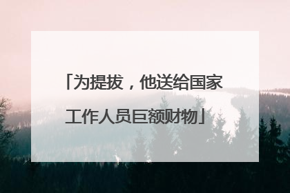 为提拔，他送给国家工作人员巨额财物