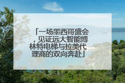 一场墨西哥盛会，见证远大智能博林特电梯与拉美代理商的双向奔赴
