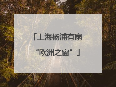 上海杨浦有扇“欧洲之窗”