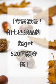 专属浪漫！和七匹狼品牌一起get 520同频穿搭