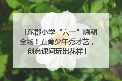 东郡小学“六一”嗨翻全场！五育少年秀才艺，创意课间玩出花样