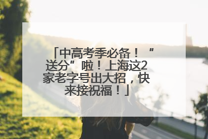 中高考季必备！“送分”啦！上海这2家老字号出大招，快来接祝福！