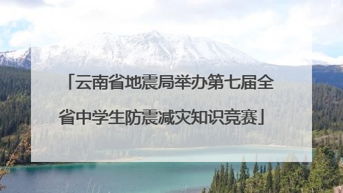 云南省地震局举办第七届全省中学生防震减灾知识竞赛