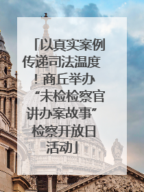 以真实案例传递司法温度！商丘举办 “未检检察官讲办案故事” 检察开放日活动