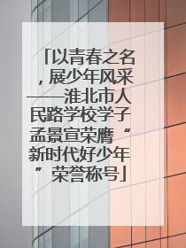 以青春之名，展少年风采——淮北市人民路学校学子孟景宣荣膺“新时代好少年”荣誉称号
