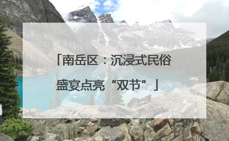 南岳区：沉浸式民俗盛宴点亮“双节”