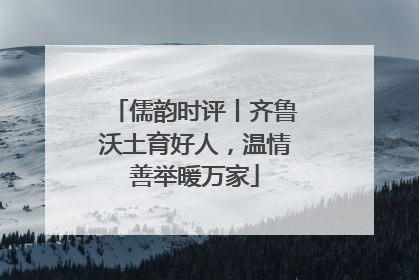 儒韵时评丨齐鲁沃土育好人，温情善举暖万家