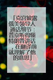 克宫披露俄美领导人通话细节：普京听得懂特朗普讲话，在翻译前就理解了他的意思