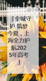 全城守护 筑梦今夏，上海全力护航2025年高考