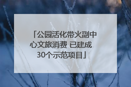 公园活化带火副中心文旅消费 已建成30个示范项目