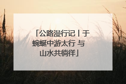 公路漫行记丨于蜿蜒中游太行 与山水共徜徉