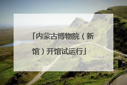 内蒙古博物院（新馆）开馆试运行