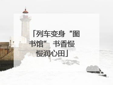 列车变身“图书馆” 书香慢慢润心田