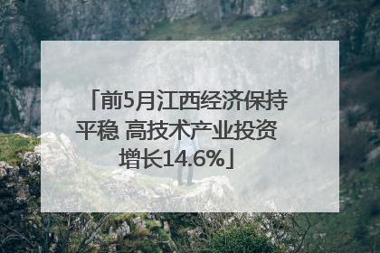 前5月江西经济保持平稳 高技术产业投资增长14.6%