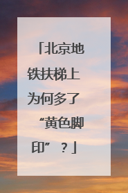 北京地铁扶梯上为何多了“黄色脚印”？
