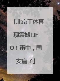 北京工体再现震撼TIFO！雨中，国安赢了