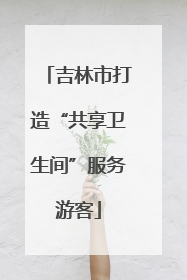 吉林市打造“共享卫生间”服务游客