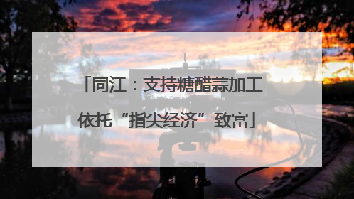 同江：支持糖醋蒜加工 依托“指尖经济”致富